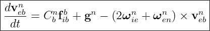 |--------------------------------------|
|dvneb-    n b    n       n    n      n |
| dt  = C b fib + g − (2ω ie + ωen) × veb|
----------------------------------------
