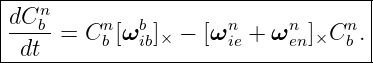 |----------------------------------|
|dCnb--    n  b        n    n     n |
| dt  = C b [ω ib]× − [ω ie + ωen]×C b .
------------------------------------
