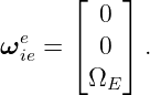       ⌊    ⌋
         0
ωeie = ⌈  0 ⌉ .
        ΩE
