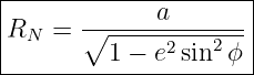 |--------------------|
RN  =  ∘-----a-------|
|        1 − e2sin2ϕ |
----------------------
