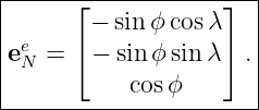 |----------------------|
|      ⌊            ⌋  |
| e     − sinϕ cos λ   |
|eN =  ⌈− sin ϕsinλ ⌉ .|
|           cosϕ       |
-----------------------
