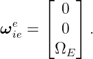       ⌊    ⌋
         0
ωeie = ⌈  0 ⌉ .
        ΩE
