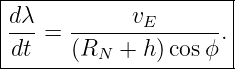 |----------------------|
|dλ-   ------vE------- |
| dt = (R   + h) cosϕ .|
----------N------------
