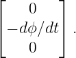 ⌊        ⌋
     0
⌈− dϕ ∕dt⌉ .
     0
