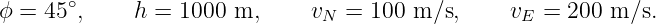 ϕ = 45 ∘,    h = 1000  m,     vN =  100 m ∕s,    vE = 200  m∕s.
