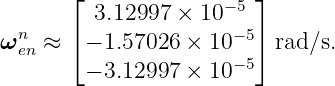       ⌊                 ⌋
         3.12997 ×  10−5
ωnen ≈ ⌈ − 1.57026 × 10−5⌉ rad∕s.
        − 3.12997 × 10−5
