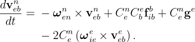    n
dv-eb-=  − ωn  × vn  + Cn Ce fb+ Cn ge
 dt         en    eb    e  bib    e
        − 2Cn (ωe  × ve ).
             e   ie    eb
