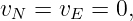 vN =  vE = 0,
