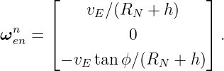        ⌊    v  ∕(R  +  h)   ⌋
  n    |     E    N         |
ω en = ⌈          0         ⌉ .
         − vE tan ϕ∕(RN + h)
