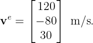      ⌊    ⌋
       120
ve = ⌈− 80⌉  m ∕s.
       30
