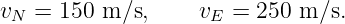 vN =  150 m ∕s,    vE =  250 m ∕s.
