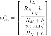        ⌊          ⌋
          --vE----
       |  RN  + h |
ωn  =  ||−  --vN---|| .
  en   |⌈   RM  + h|⌉
          vE-tan-ϕ
        −  RN +  h
