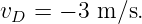 vD = − 3 m ∕s.
