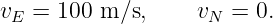 vE  = 100 m ∕s,    vN  = 0.
