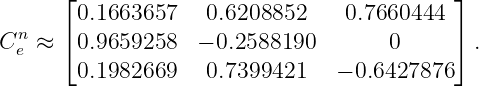      ⌊ 0.1663657   0.6208852     0.7660444  ⌋
 n   ⌈                                     ⌉
Ce ≈   0.9659258  − 0.2588190        0       .
       0.1982669   0.7399421    − 0.6427876
