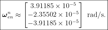|----------------------------------|
|       ⌊ 3.91185 × 10 −5 ⌋        |
|  n    ⌈              − 5⌉        |
|ω en ≈  − 2.35502 × 10− 5  rad∕s. |
---------−-3.91185-×-10------------|
