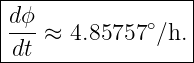|------------------|
|dϕ                |
|--- ≈ 4.85757∘∕h. |
-dt----------------
