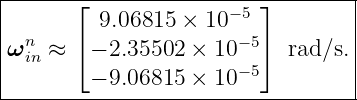 |------⌊----------------⌋---------|
|        9.06815 × 10− 5          |
ωn  ≈  ⌈− 2.35502 × 10− 5⌉  rad∕s. |
| in                  − 5         |
--------−-9.06815-×-10-------------
