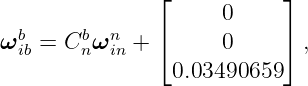                ⌊           ⌋
                     0
ωbib = Cbn ωnin + ⌈     0     ⌉ ,
                0.03490659
