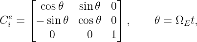       ⌊ cos 𝜃   sin 𝜃  0⌋
  e   ⌈                ⌉
C i =  − sin 𝜃  cos𝜃  0  ,     𝜃 = ΩEt,
          0      0    1
