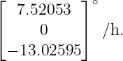 ⌊           ⌋
   7.52053   ∘
⌈     0     ⌉ ∕h.

 − 13.02595
