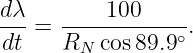 d-λ   -----100----
 dt = R   cos89.9∘.
        N
