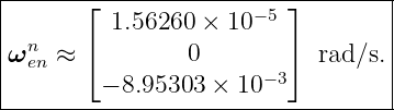 |----------------------------------|
|       ⌊              −5 ⌋        |
|  n      1.56260 × 10             |
|ω en ≈ ⌈        0        ⌉ rad∕s. |
|        − 8.95303 × 10− 3         |
-----------------------------------
