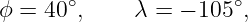       ∘               ∘
ϕ = 40 ,     λ = − 105 ,

