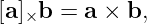 [a]×b =  a × b,
