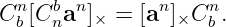 Cn [Cb an]× = [an]×Cn .
 b   n              b
