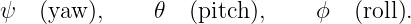 ψ   (yaw),     𝜃  (pitch),    ϕ   (roll).
