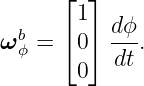      ⌊  ⌋
       1  dϕ
ωbϕ = ⌈ 0⌉ ---.
       0  dt
