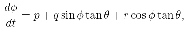 |------------------------------------|
|dϕ-                                 |
|dt =  p + qsinϕ tan 𝜃 + r cosϕ tan 𝜃,
-------------------------------------
