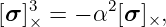 [σ ]3× =  − α2[σ ]×,
