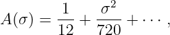         1     σ2
A(σ ) = ---+ ----+ ⋅ ⋅⋅ ,
        12   720
