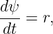 dψ-
dt  = r,
