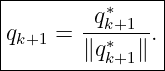 |--------------|
|       -q∗k+1--|
qk+1 =  ∥q∗  ∥.|
----------k+1---
