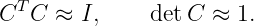 CT C  ≈ I,     detC  ≈ 1.
