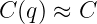 C (q) ≈ C
