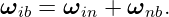 ωib =  ωin + ωnb.
