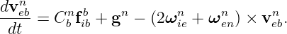    n
dv-eb    n b     n      n     n      n
 dt  =  Cb fib + g − (2 ωie + ω en) × veb.
