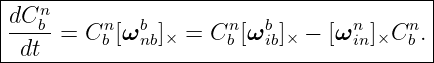|----------------------------------------|
|dCnb     n  b        n  b        n    n |
|-dt--= C b [ω nb]× = C b [ω ib]× − [ω in]×C b .
------------------------------------------
