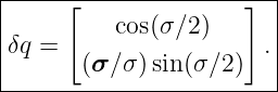 |-----[---------------]--|
|          cos(σ ∕2)      |
|δq =                   .|
|       (σ ∕σ )sin (σ ∕2)   |
-------------------------
