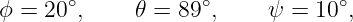      ∘            ∘            ∘
ϕ = 20 ,     𝜃 = 89 ,    ψ =  10 ,
