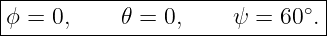 |------------------------------|
|ϕ = 0,     𝜃 = 0,    ψ =  60∘.|
--------------------------------
