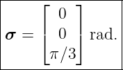 |----------------|
|     ⌊ 0  ⌋     |
|     ⌈    ⌉     |
|σ =    0    rad. |
-------π∕3-------|
