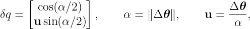      [          ]                          Δ 𝜃
δq =   cos(α∕2 )  ,    α =  ∥Δ 𝜃∥,     u = ----,
      u sin(α∕2)                            α
                                                                                         
                                                                                         
