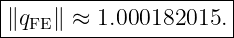 |----------------------|
|∥q  ∥ ≈  1.000182015.  |
---FE------------------
