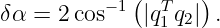              (     )
δα =  2cos−1  |qT1 q2| .
