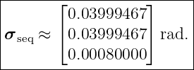 |-------⌊-----------⌋------|
|         0.03999467        |
|σ    ≈ ⌈ 0.03999467 ⌉ rad. |
|  seq                      |
----------0.00080000--------|
